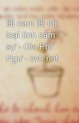 囧 nam 囧 nữ loại tình cảm sự - Gia Phỉ Ngư - cvt: not