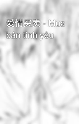 爱情买卖 - Mua bán tình yêu