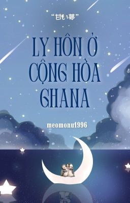 [甘い夢 / 13:14] Ly Hôn ở Cộng Hoà Ghana