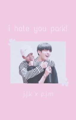 ｉ ｈａｔｅ ｙｏｕ ｐａｒｋ | ｊ．ｊ．ｋ． ｘ ｐ．ｊ．ｍ．