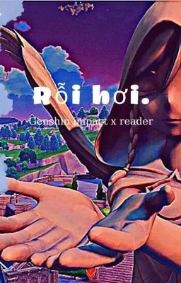 𝐑ỗ𝐢 𝐡ơ𝐢. | Genshin impact x reader |