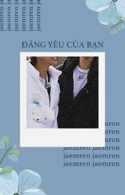 [𝐣𝐚𝐞𝐦𝐫𝐞𝐧 𝐭𝐞𝐱𝐭𝐟𝐢𝐜] Đáng yêu của bạn