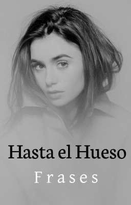 [𝑭𝑹𝑨𝑺𝑬𝑺] Hasta el Hueso