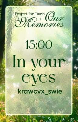 [𝑶𝒖𝒓 𝑴𝒆𝒎𝒐𝒓𝒊𝒆𝒔 - 15:00] In your eyes.