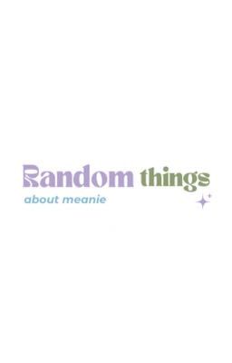 |𝔪𝔢𝔞𝔫𝔦𝔢| random things about meanie