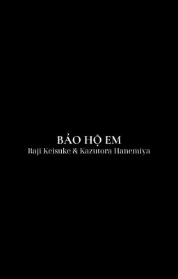 「 ✦ 𝗕𝗮𝗷𝗶𝗞𝗮𝘇𝘂 ✦ 」- Bảo Hộ Em.