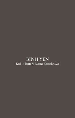 「 ✦ 𝗞𝗮𝗸𝘂𝗜𝘇𝗮 ✦ 」- Bình Yên.