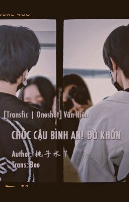 [𝙏𝙧𝙖𝙣𝙨𝙛𝙞𝙘 | Văn Hiên] - Chúc cậu bình an! Đồ khốn